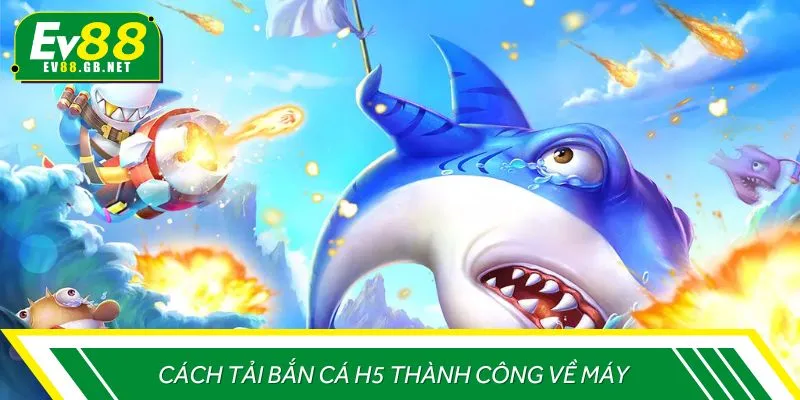 Cách tải bắn cá H5 về máy thành công 